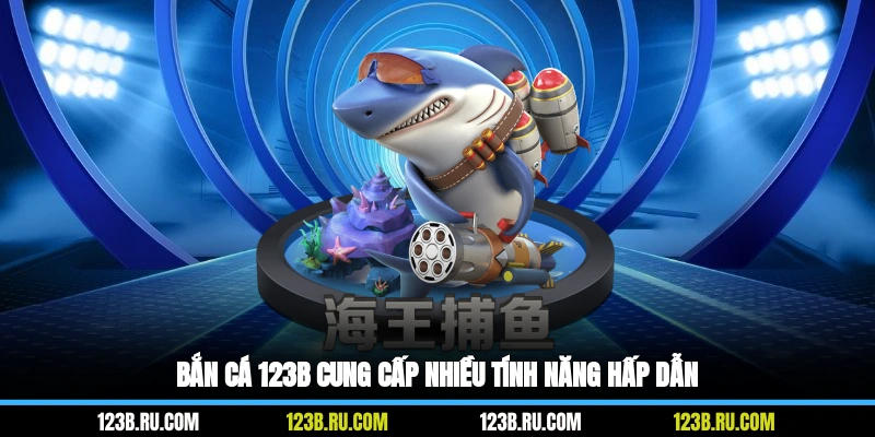 Bắn cá 123B cung cấp nhiều tính năng hấp dẫn