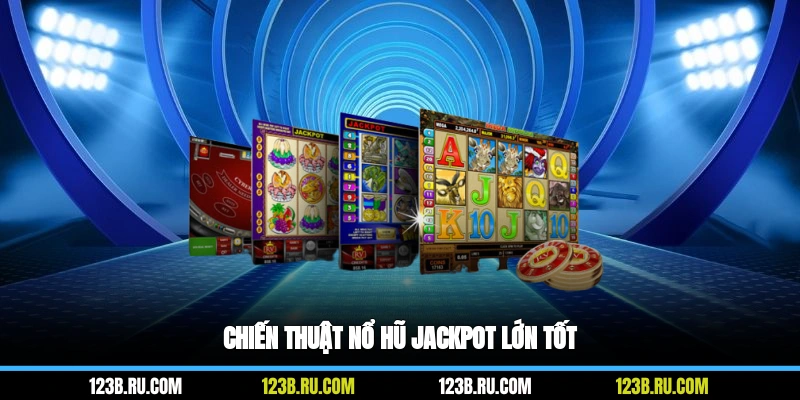 Chiến thuật nổ hũ jackpot lớn tốt