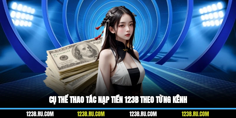 Cụ thể thao tác nạp tiền 123B theo từng kênh