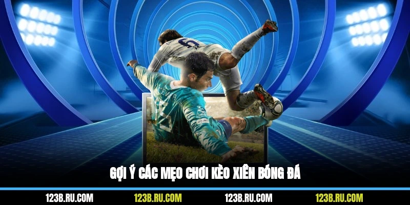 Gợi ý các mẹo chơi kèo xiên bóng đá