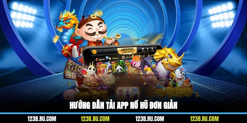 Hướng dẫn tải app nổ hũ đơn giản