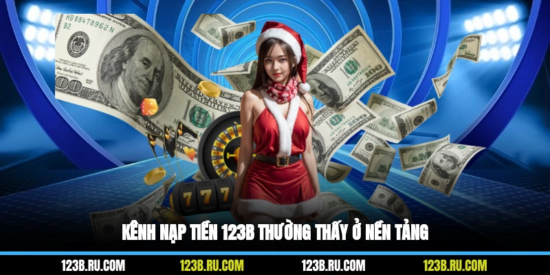 Kênh nạp tiền 123B thường thấy ở nền tảng