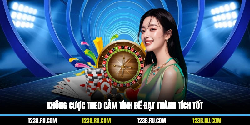 Không cược theo cảm tính để đạt thành tích tốt