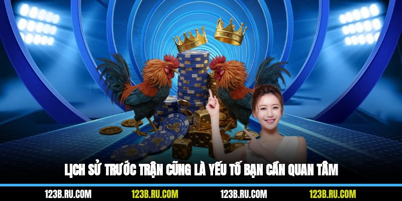 Lịch sử trước trận cũng là yếu tố bạn cần quan tâm