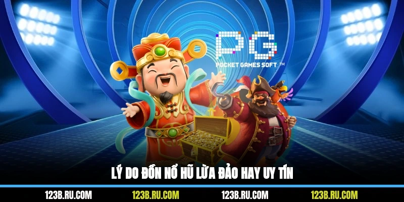 Lý do đồn nổ hũ lừa đảo hay uy tín