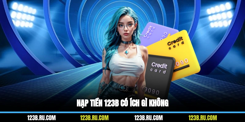 Nạp tiền 123B có ích gì không