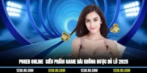 Poker Online - Siêu Phẩm Game Bài Không Được Bỏ Lỡ 2025