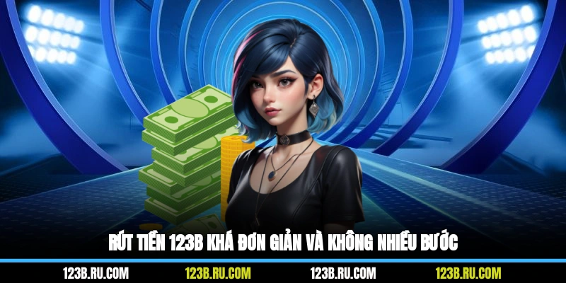 Rút tiền 123B khá đơn giản và không nhiều bước