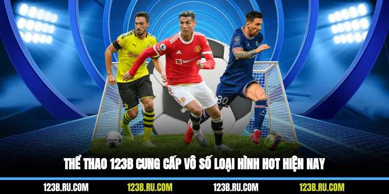 Thể thao 123B cung cấp vô số loại hình hot hiện nay