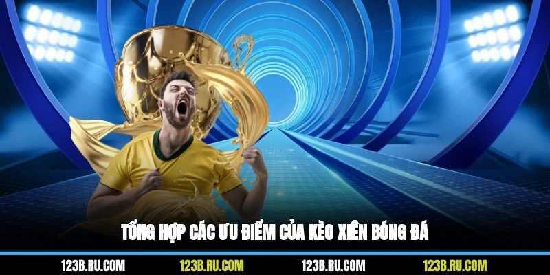 Tổng hợp các ưu điểm của kèo xiên bóng đá