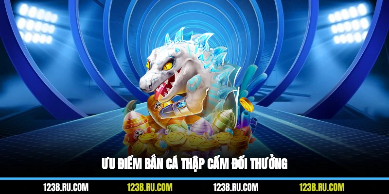 Ưu điểm bắn cá thập cẩm đổi thưởng