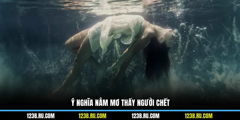 Ý nghĩa nằm mơ thấy người chết